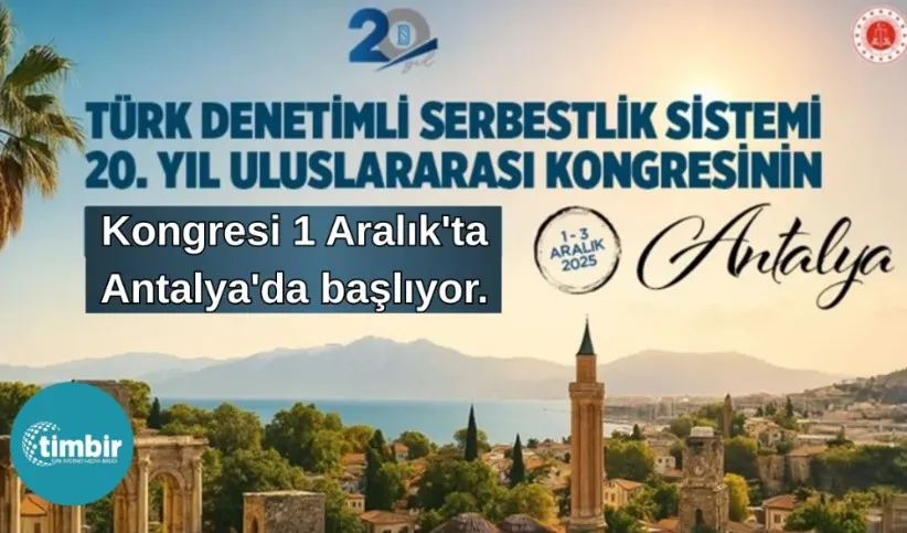 TÜRK DENETİMLİ SERBESTLİK SİSTEMİNİN 20. YILI ULUSLARARASI KONGRE İLE KUTLANIYOR