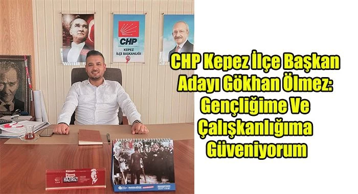 CHP KEPEZ İLÇE BAŞKAN ADAYI GÖKHAN ÖLMEZ.. ‘GENÇLİĞİME GÜVENİYORUM’